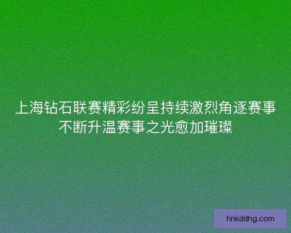 上海钻石联赛精彩纷呈持续激烈角逐赛事不断升温赛事之光愈加璀璨