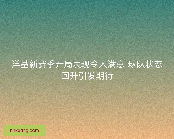 洋基新赛季开局表现令人满意 球队状态回升引发期待